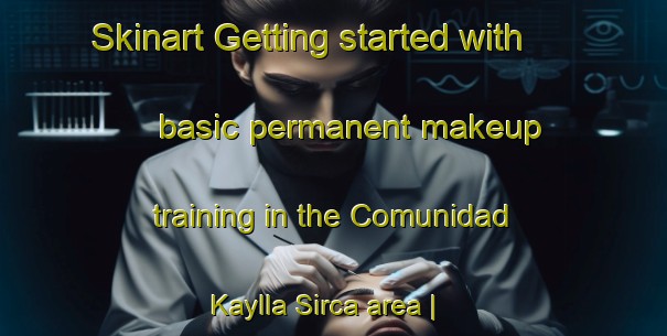 Skinart Getting started with basic permanent makeup training in the Comunidad Kaylla Sirca area | PermanentmakeupTraining | PermanentmakeupClasses | SkinartTraining-Bolivia